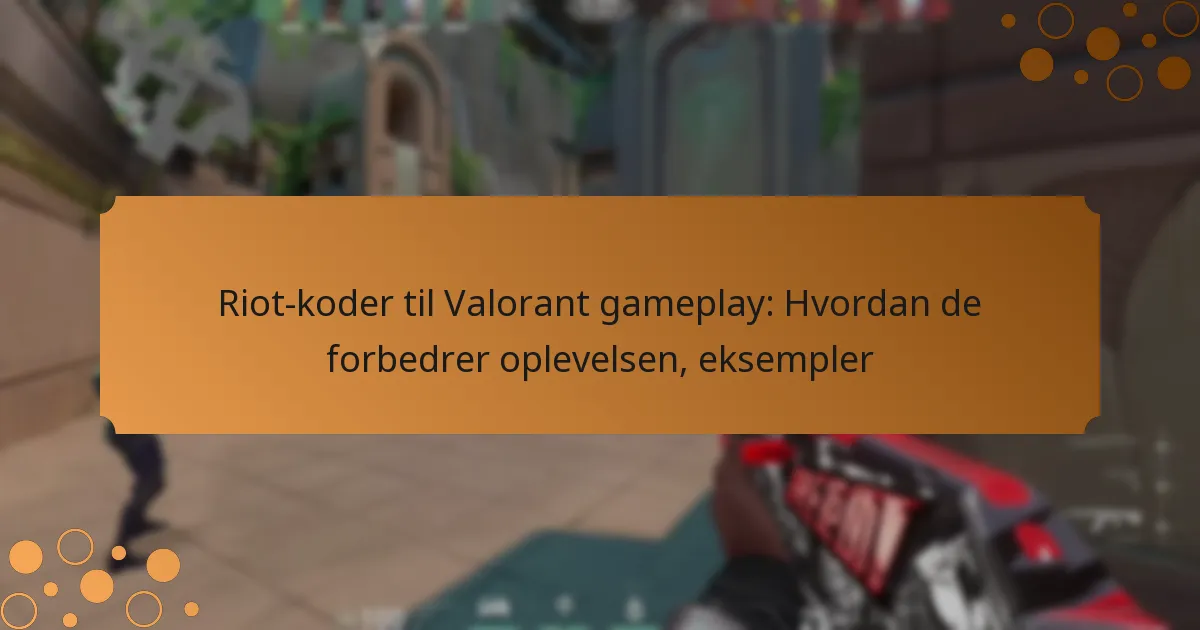 Riot-koder til Valorant gameplay: Hvordan de forbedrer oplevelsen, eksempler