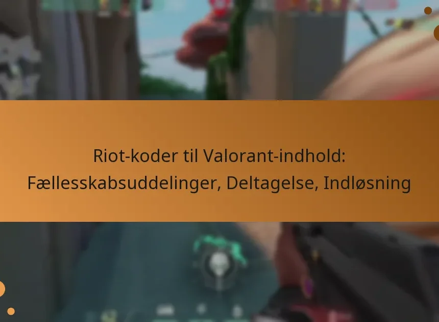 Riot-koder til Valorant-indhold: Fællesskabsuddelinger, Deltagelse, Indløsning