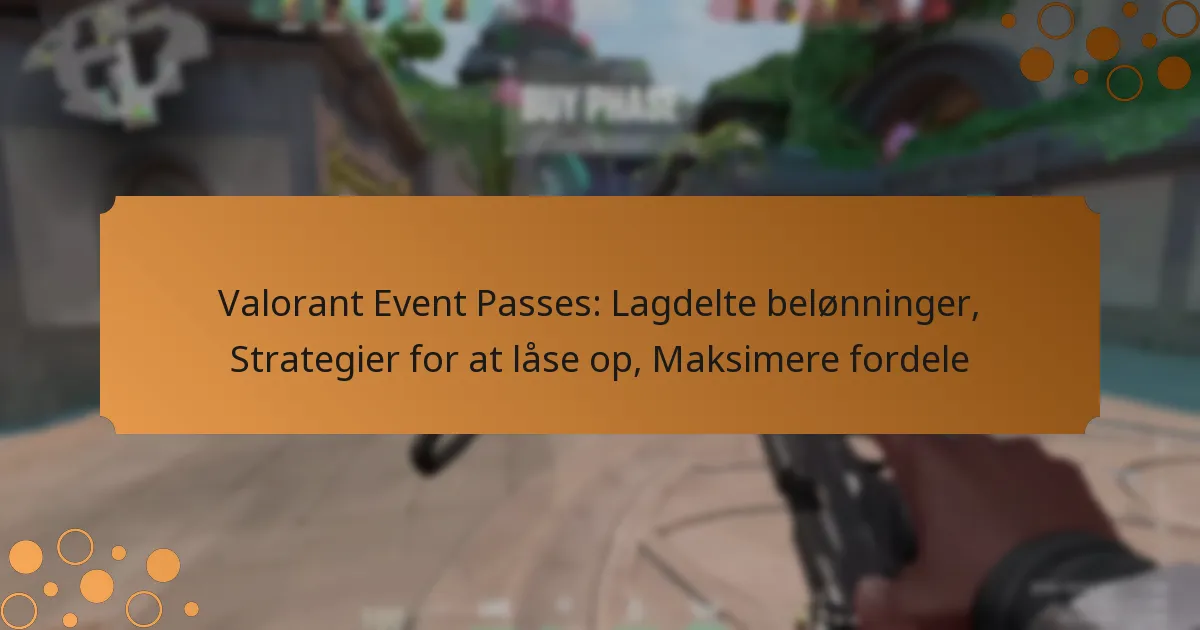 Valorant Event Passes: Lagdelte belønninger, Strategier for at låse op, Maksimere fordele