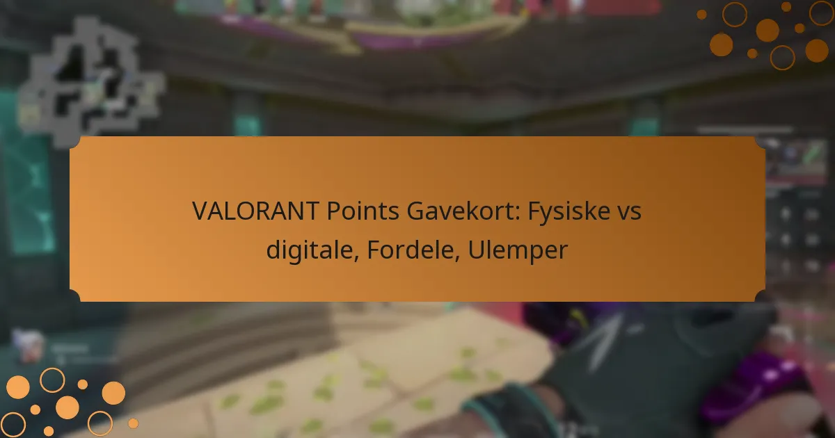 VALORANT Points Gavekort: Fysiske vs digitale, Fordele, Ulemper
