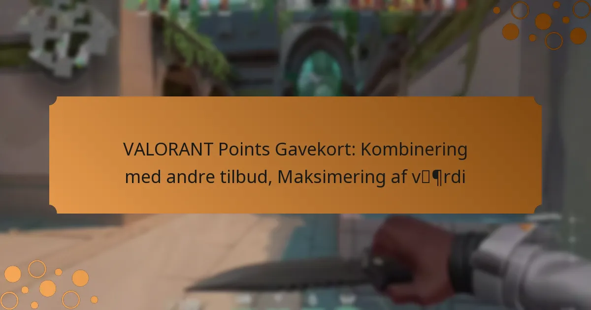 VALORANT Points Gavekort: Kombinering med andre tilbud, Maksimering af værdi