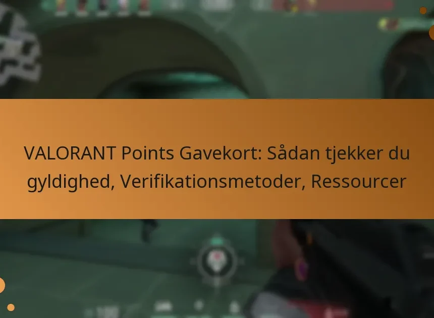 VALORANT Points Gavekort: Sådan tjekker du gyldighed, Verifikationsmetoder, Ressourcer