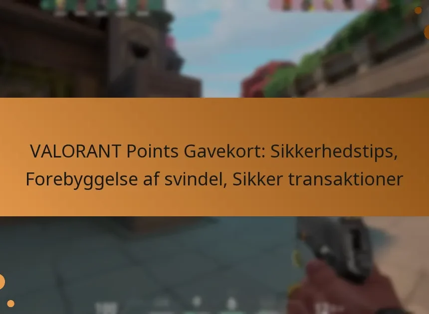 VALORANT Points Gavekort: Sikkerhedstips, Forebyggelse af svindel, Sikker transaktioner