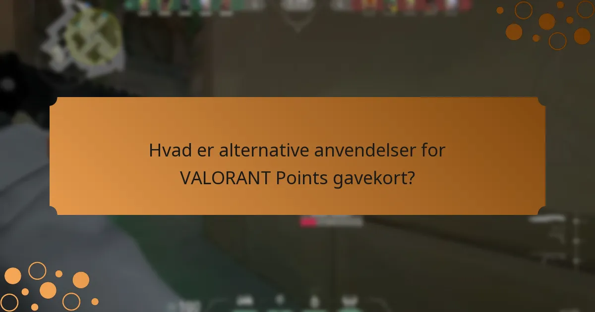 Hvad er alternative anvendelser for VALORANT Points gavekort?