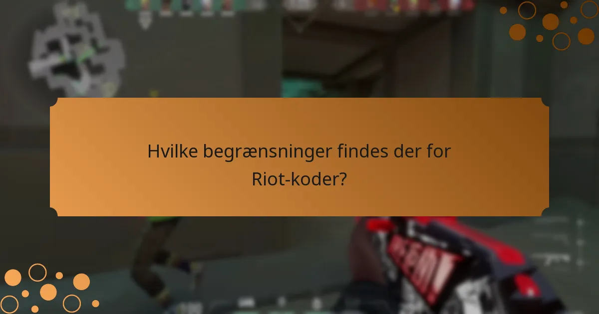 Hvilke begrænsninger findes der for Riot-koder?