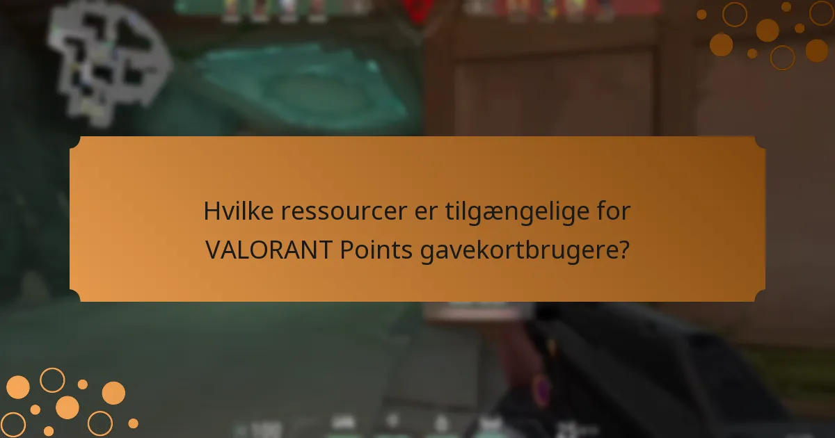 Hvilke ressourcer er tilgængelige for VALORANT Points gavekortbrugere?