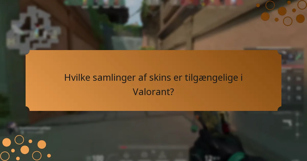 Hvilke samlinger af skins er tilgængelige i Valorant?