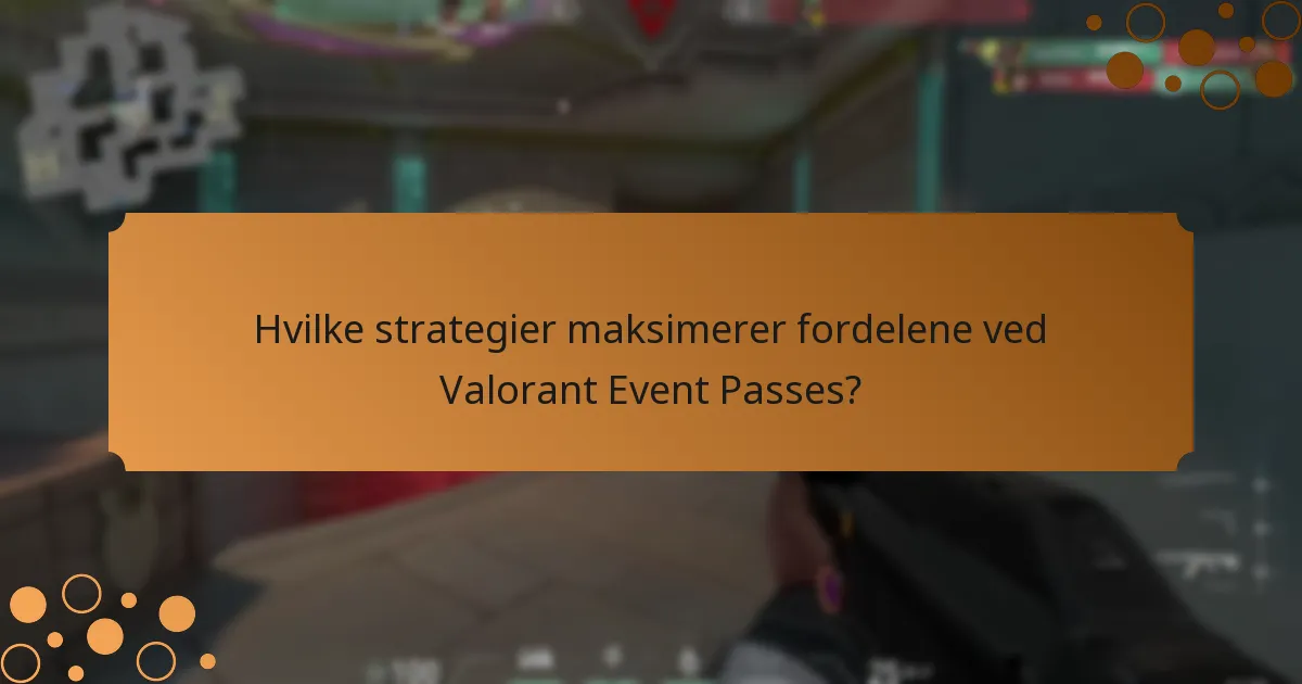 Hvilke strategier maksimerer fordelene ved Valorant Event Passes?