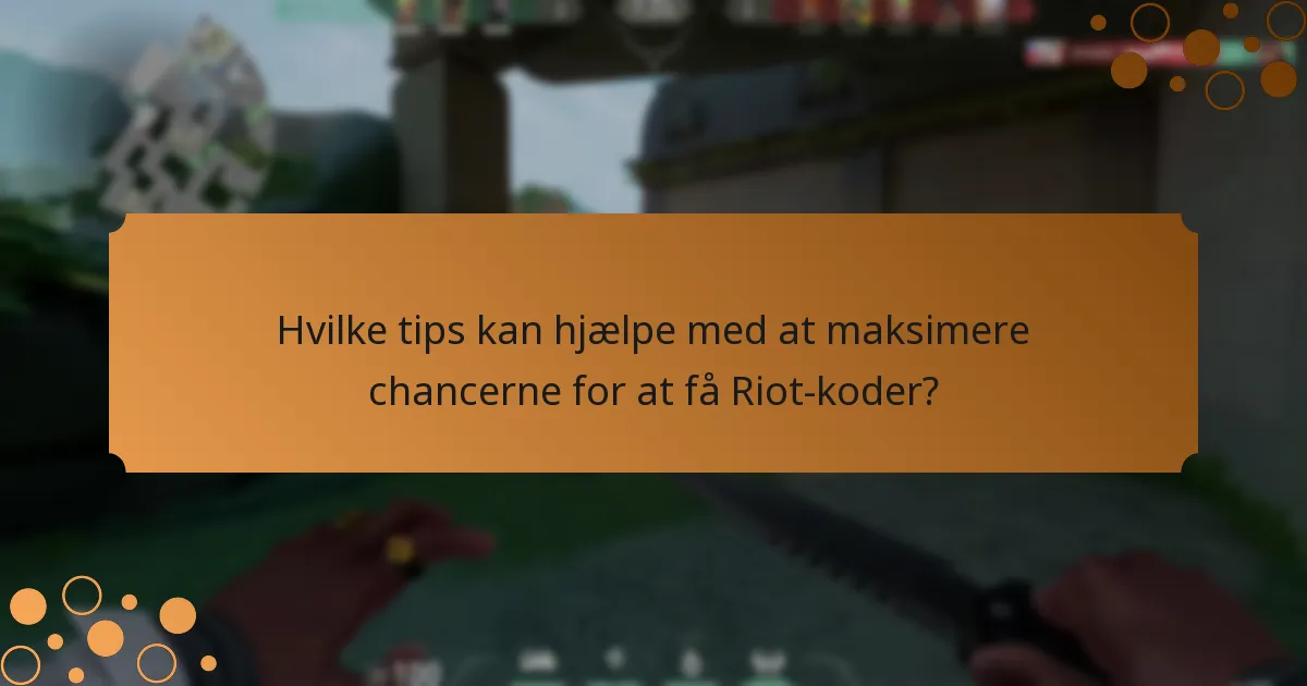 Hvilke tips kan hjælpe med at maksimere chancerne for at få Riot-koder?