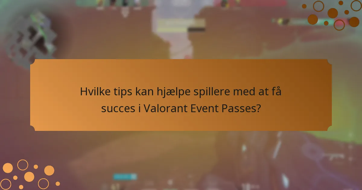 Hvilke tips kan hjælpe spillere med at få succes i Valorant Event Passes?
