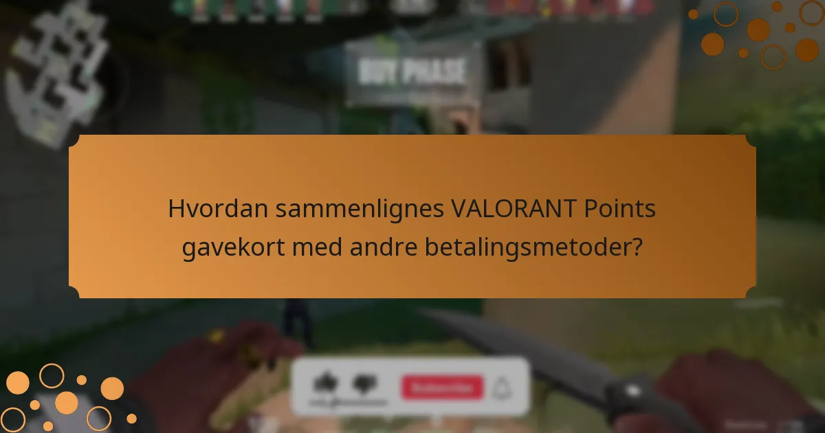 Hvordan sammenlignes VALORANT Points gavekort med andre betalingsmetoder?
